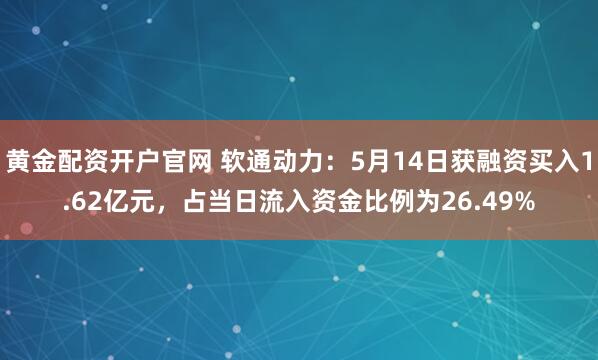 黄金配资开户官网 软通动力：5月14日获融资买入1.62亿元，占当日流入资金比例为26.49%